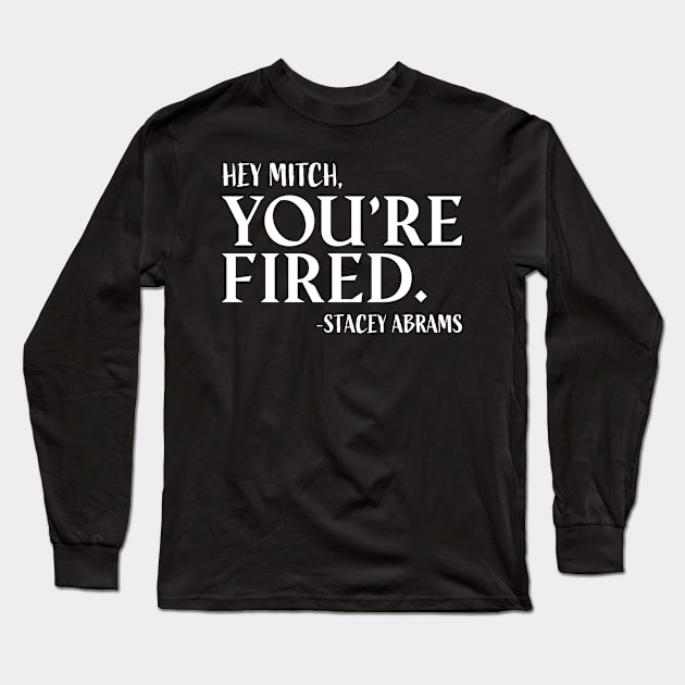 Hey Mitch,You're Fired-Stacey Abrams Long Sleeve T-Shirt by All_Lovers